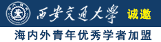 美女扣逼私密直播网站诚邀海内外青年优秀学者加盟西安交通大学